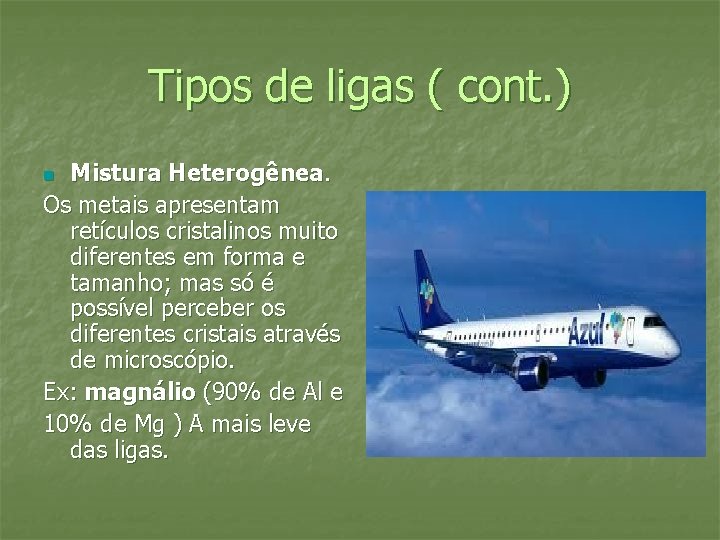 Tipos de ligas ( cont. ) Mistura Heterogênea. Os metais apresentam retículos cristalinos muito Tipos de ligas ( cont. ) Mistura Heterogênea. Os metais apresentam retículos cristalinos muito