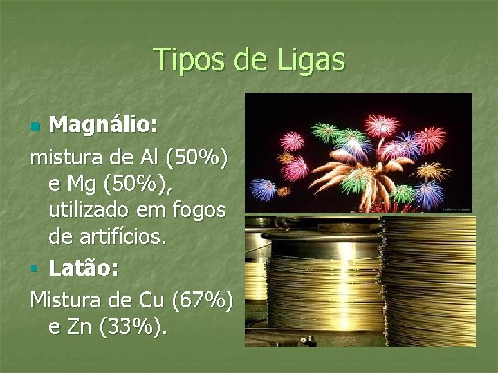 Tipos de Ligas Magnálio: mistura de Al (50%) e Mg (50℅), utilizado em fogos Tipos de Ligas Magnálio: mistura de Al (50%) e Mg (50℅), utilizado em fogos