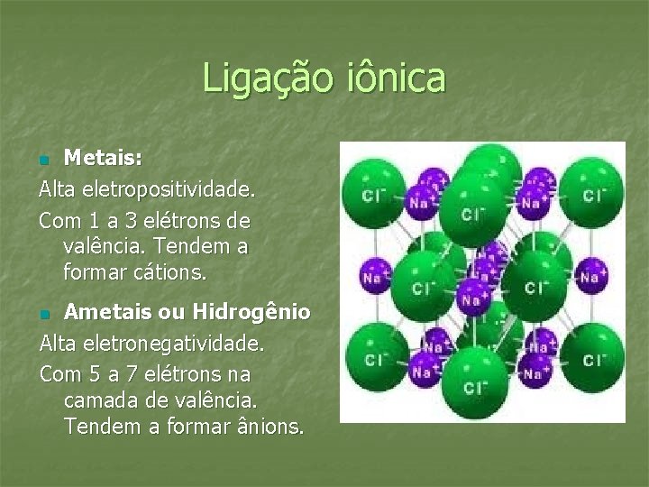 Ligação iônica Metais: Alta eletropositividade. Com 1 a 3 elétrons de valência. Tendem a