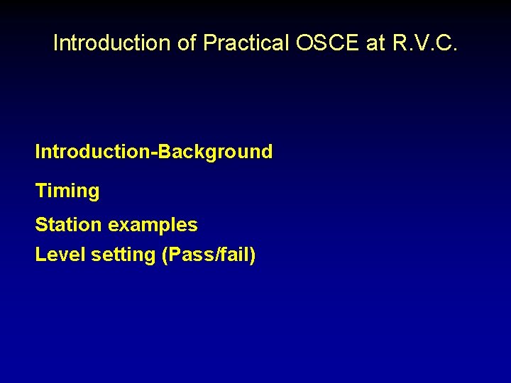 Introduction of Practical OSCE at R. V. C. Introduction-Background Timing Station examples Level setting