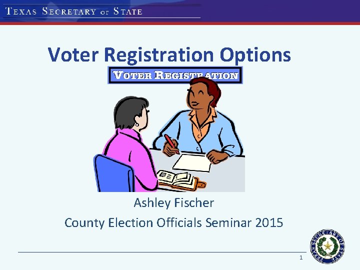 Voter Registration Options Ashley Fischer County Election Officials Seminar 2015 1 