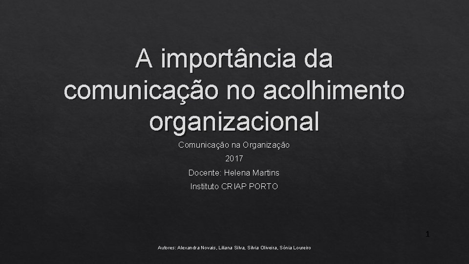 A importância da comunicação no acolhimento organizacional Comunicação na Organização 2017 Docente: Helena Martins