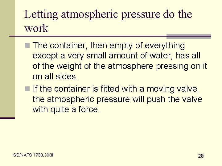 Letting atmospheric pressure do the work n The container, then empty of everything except