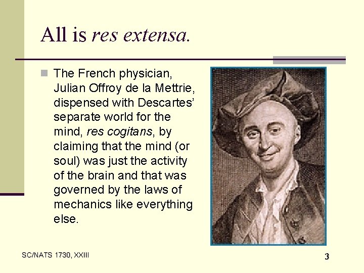All is res extensa. n The French physician, Julian Offroy de la Mettrie, dispensed