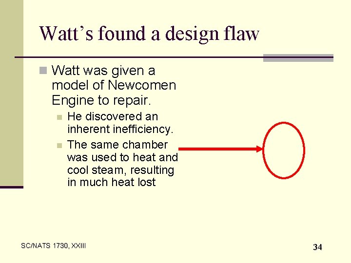 Watt’s found a design flaw n Watt was given a model of Newcomen Engine