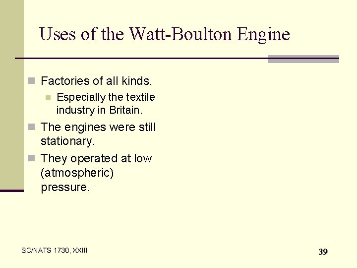 Uses of the Watt-Boulton Engine n Factories of all kinds. n Especially the textile