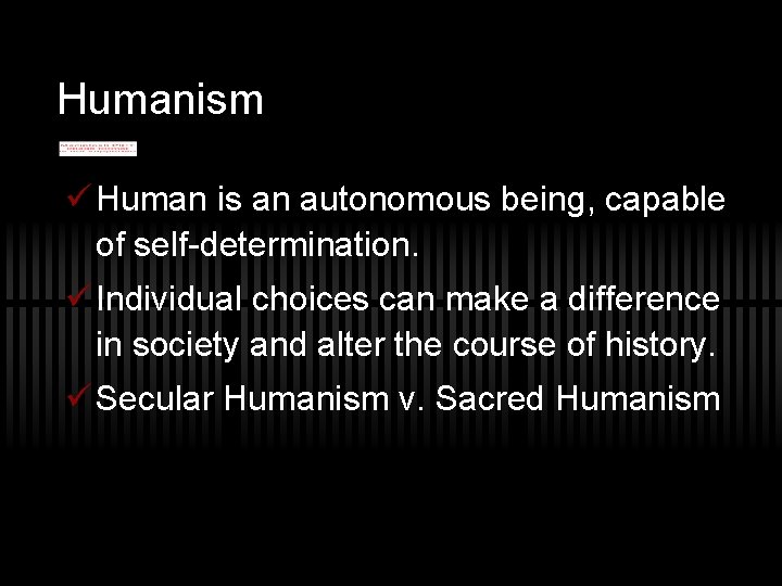 Humanism ü Human is an autonomous being, capable of self-determination. ü Individual choices can