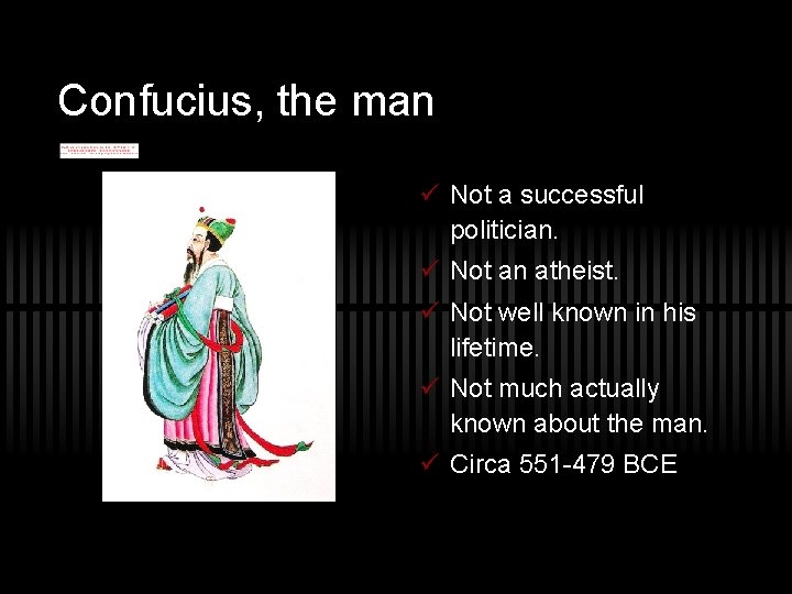 Confucius, the man ü Not a successful politician. ü Not an atheist. ü Not