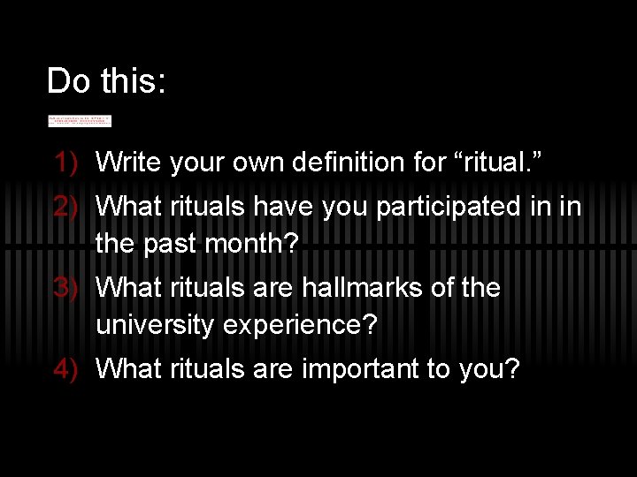 Do this: 1) Write your own definition for “ritual. ” 2) What rituals have