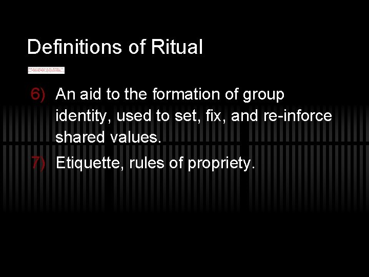 Definitions of Ritual 6) An aid to the formation of group identity, used to