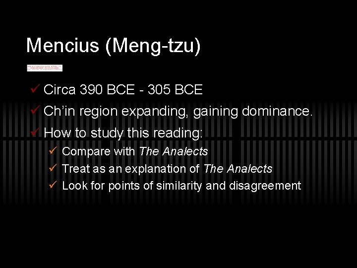 Mencius (Meng-tzu) ü Circa 390 BCE - 305 BCE ü Ch’in region expanding, gaining