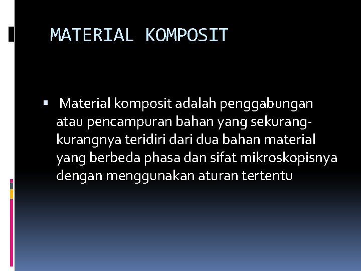 MATERIAL KOMPOSIT Material komposit adalah penggabungan atau pencampuran bahan yang sekurangnya teridiri dari dua