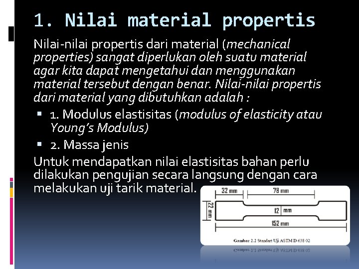 1. Nilai material propertis Nilai-nilai propertis dari material (mechanical properties) sangat diperlukan oleh suatu