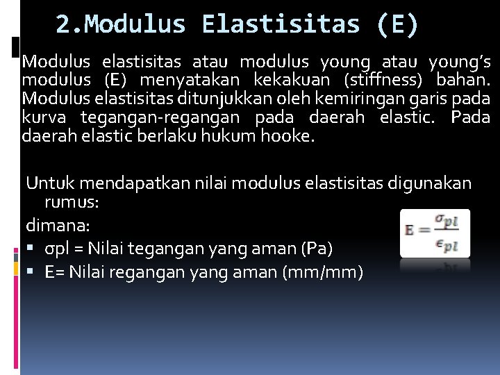 2. Modulus Elastisitas (Ε) Modulus elastisitas atau modulus young atau young’s modulus (E) menyatakan