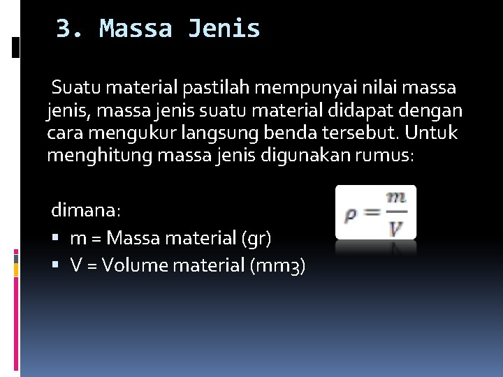 3. Massa Jenis Suatu material pastilah mempunyai nilai massa jenis, massa jenis suatu material