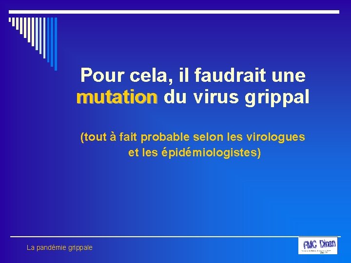 Pour cela, il faudrait une mutation du virus grippal mutation (tout à fait probable