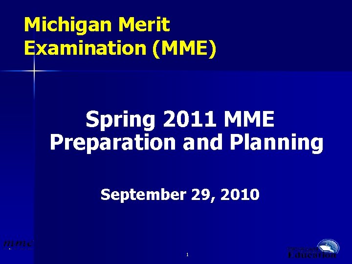 Michigan Merit Examination (MME) Spring 2011 MME Preparation and Planning September 29, 2010 1