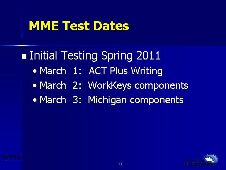 MME Test Dates n Initial Testing Spring 2011 • March 1: ACT Plus Writing