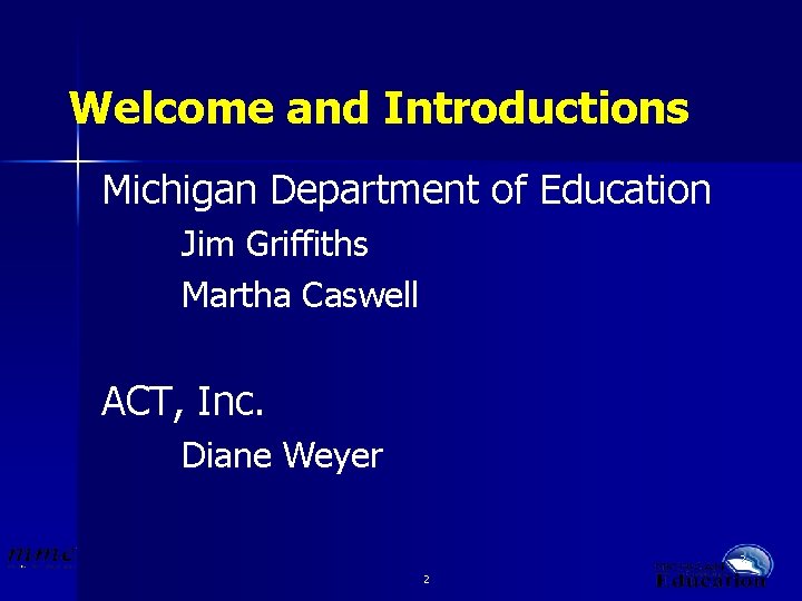 Welcome and Introductions Michigan Department of Education Jim Griffiths Martha Caswell ACT, Inc. Diane