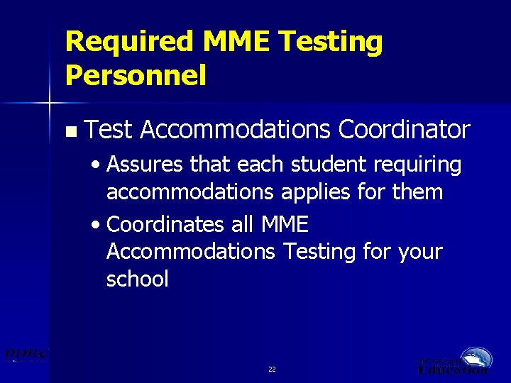 Required MME Testing Personnel n Test Accommodations Coordinator • Assures that each student requiring