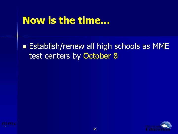 Now is the time… n Establish/renew all high schools as MME test centers by