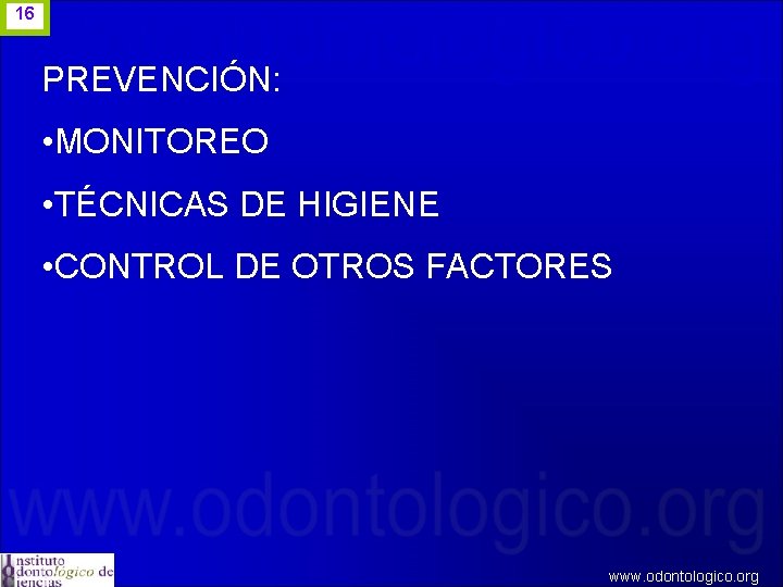 16 PREVENCIÓN: • MONITOREO • TÉCNICAS DE HIGIENE • CONTROL DE OTROS FACTORES www.