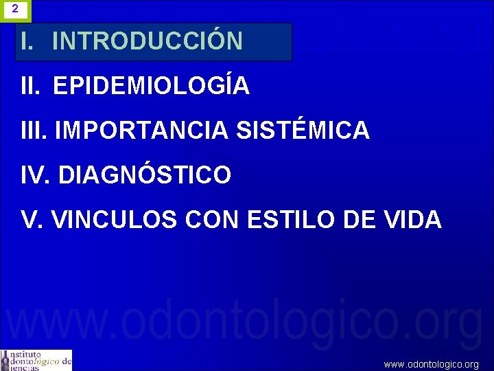 2 I. INTRODUCCIÓN II. EPIDEMIOLOGÍA III. IMPORTANCIA SISTÉMICA IV. DIAGNÓSTICO V. VINCULOS CON ESTILO