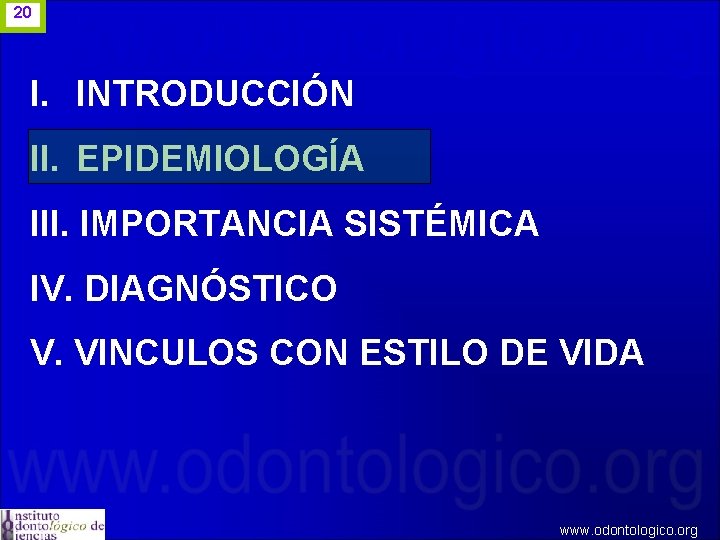 20 I. INTRODUCCIÓN II. EPIDEMIOLOGÍA III. IMPORTANCIA SISTÉMICA IV. DIAGNÓSTICO V. VINCULOS CON ESTILO