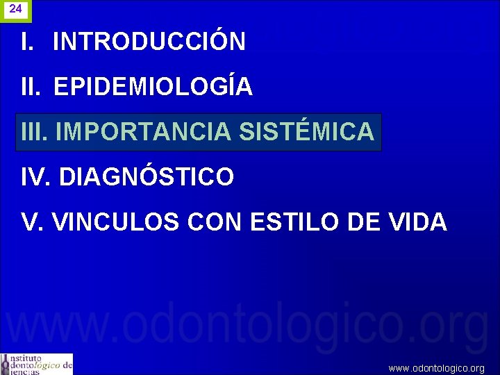 24 I. INTRODUCCIÓN II. EPIDEMIOLOGÍA III. IMPORTANCIA SISTÉMICA IV. DIAGNÓSTICO V. VINCULOS CON ESTILO