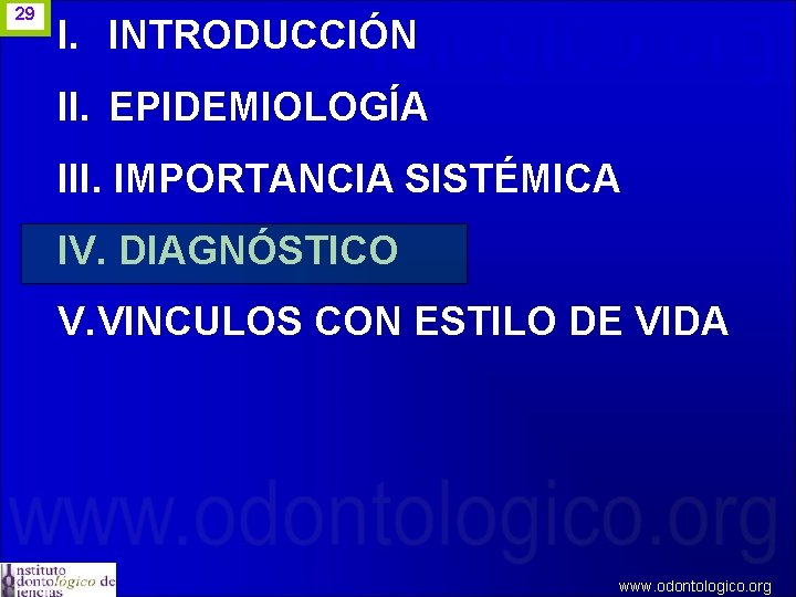 29 I. INTRODUCCIÓN II. EPIDEMIOLOGÍA III. IMPORTANCIA SISTÉMICA IV. DIAGNÓSTICO V. VINCULOS CON ESTILO