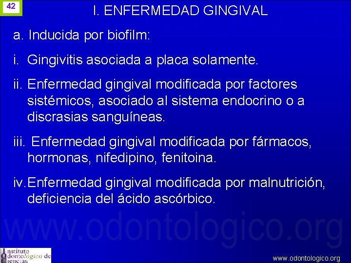 42 I. ENFERMEDAD GINGIVAL a. Inducida por biofilm: i. Gingivitis asociada a placa solamente.