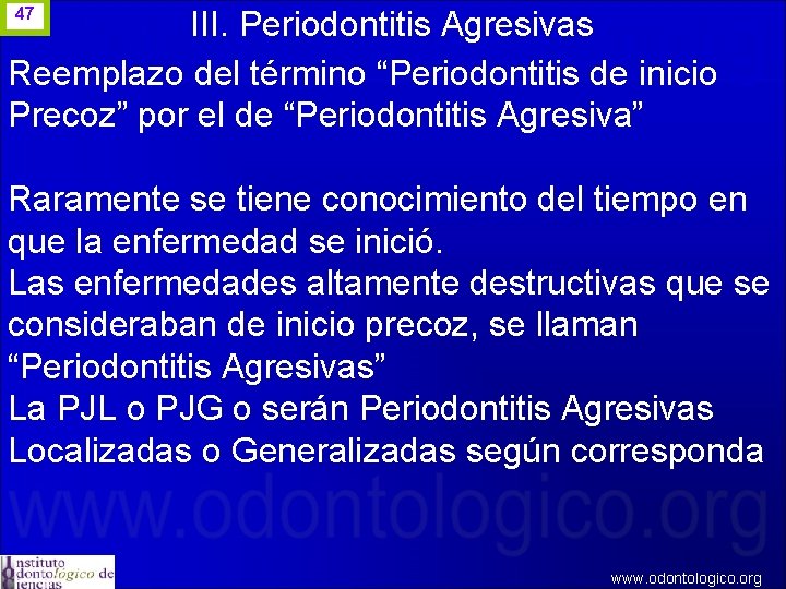 III. Periodontitis Agresivas Reemplazo del término “Periodontitis de inicio Precoz” por el de “Periodontitis