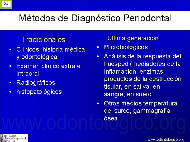 53 Métodos de Diagnóstico Periodontal Tradicionales • Clínicos: historia médica y odontológica • Examen