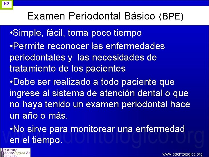 62 Examen Periodontal Básico (BPE) • Simple, fácil, toma poco tiempo • Permite reconocer