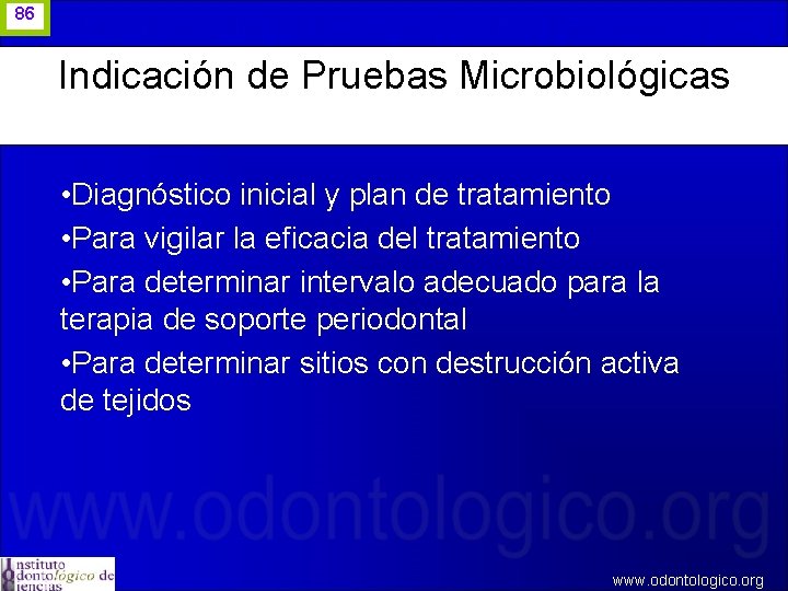 86 Indicación de Pruebas Microbiológicas • Diagnóstico inicial y plan de tratamiento • Para