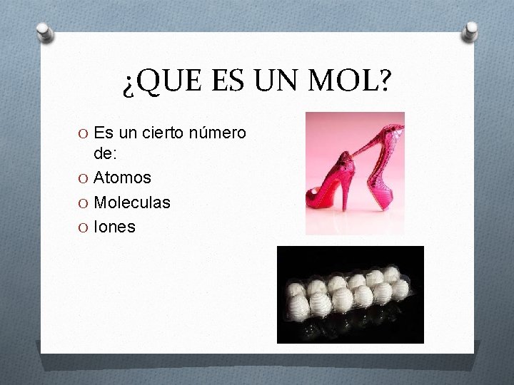 ¿QUE ES UN MOL? O Es un cierto número de: O Atomos O Moleculas