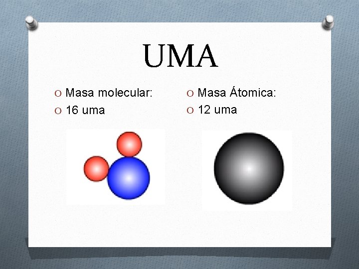 UMA O Masa molecular: O Masa Átomica: O 16 uma O 12 uma 