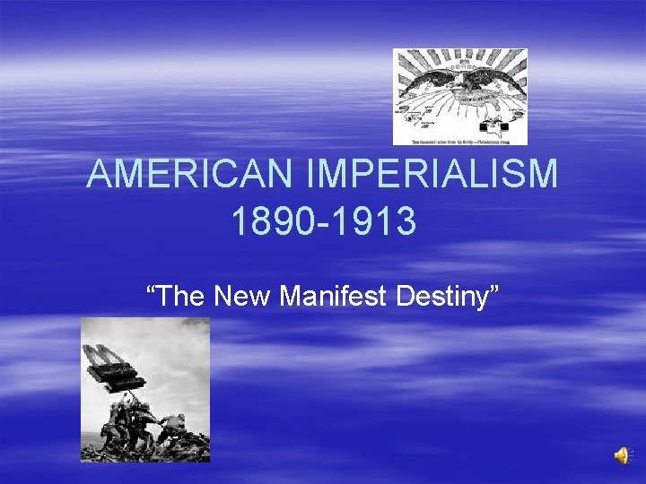AMERICAN IMPERIALISM 1890 -1913 “The New Manifest Destiny” 