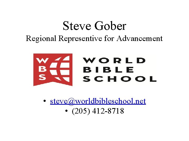 Steve Gober Regional Representive for Advancement • steve@worldbibleschool. net • (205) 412 -8718 