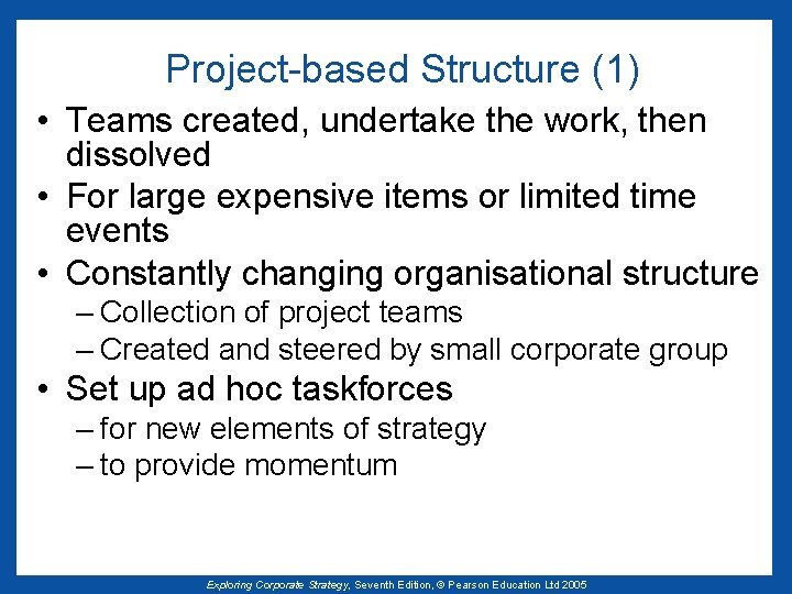 Project-based Structure (1) • Teams created, undertake the work, then dissolved • For large