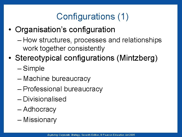 Configurations (1) • Organisation’s configuration – How structures, processes and relationships work together consistently