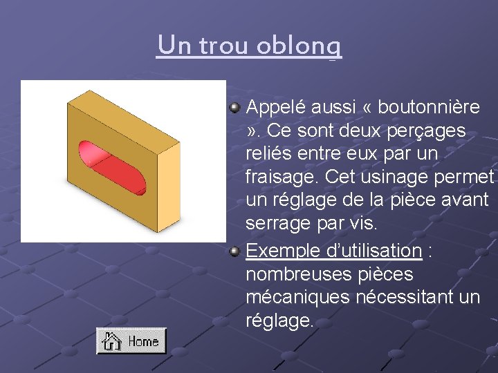 Un trou oblong Appelé aussi « boutonnière » . Ce sont deux perçages reliés