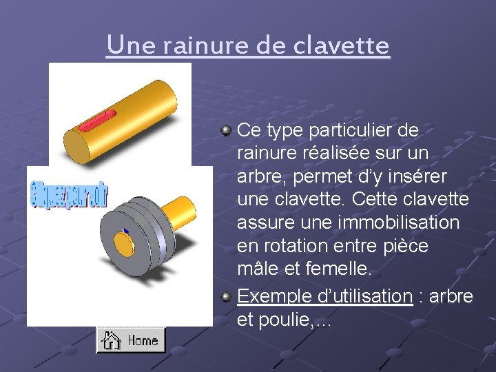 Une rainure de clavette Ce type particulier de rainure réalisée sur un arbre, permet