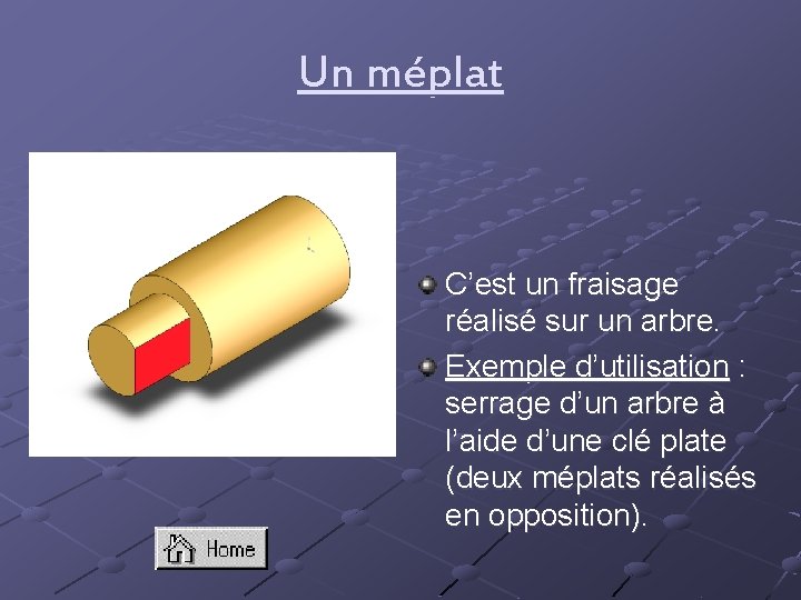 Un méplat C’est un fraisage réalisé sur un arbre. Exemple d’utilisation : serrage d’un