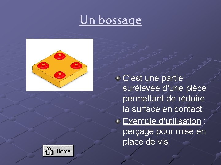 Un bossage C’est une partie surélevée d’une pièce permettant de réduire la surface en