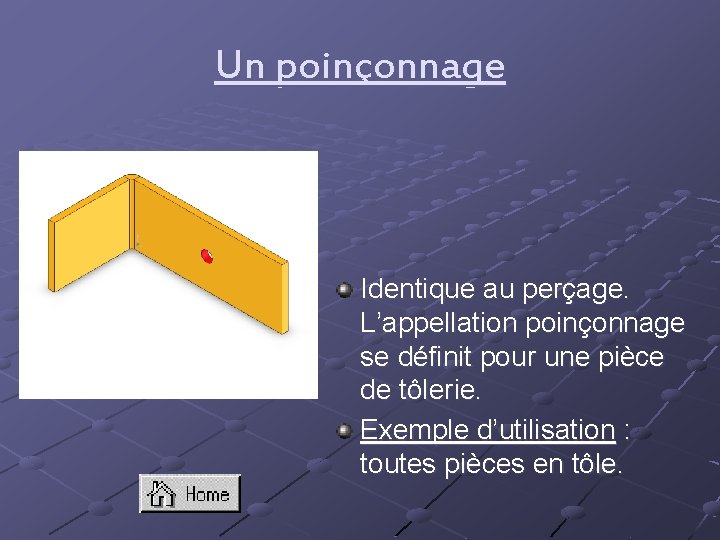 Un poinçonnage Identique au perçage. L’appellation poinçonnage se définit pour une pièce de tôlerie.