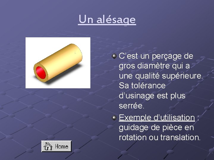 Un alésage C’est un perçage de gros diamètre qui a une qualité supérieure. Sa