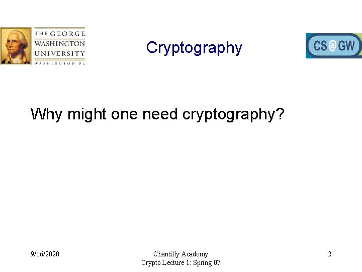 Cryptography Why might one need cryptography? 9/16/2020 Chantilly Academy Crypto Lecture 1: Spring 07