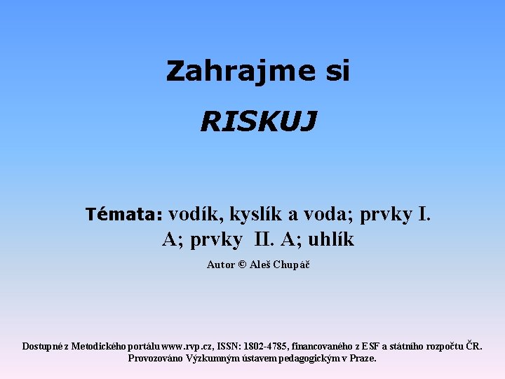 Zahrajme si RISKUJ vodík, kyslík a voda; prvky I. A; prvky II. A; uhlík