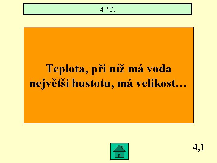 4 °C. Teplota, při níž má voda největší hustotu, má velikost… 4, 1 